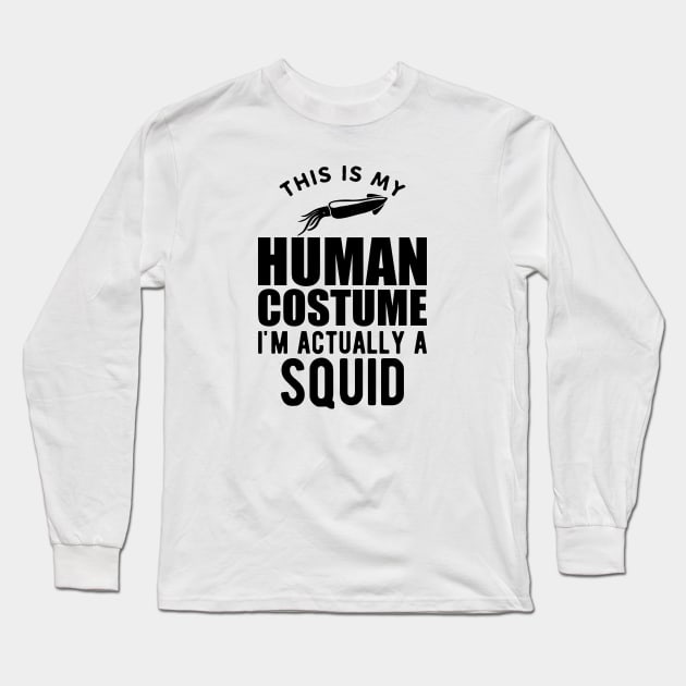 Squid - This is my human costume I'm actually a squid Long Sleeve T-Shirt by KC Happy Shop